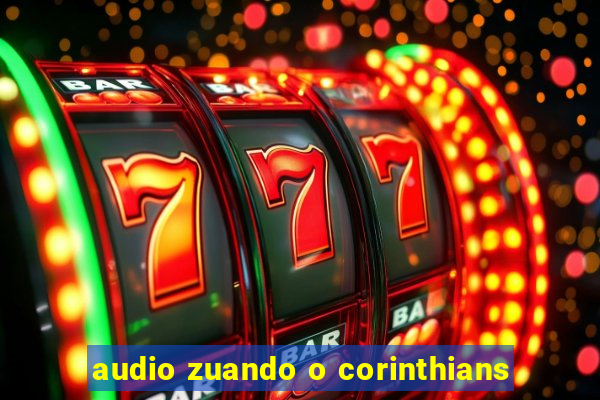 audio zuando o corinthians